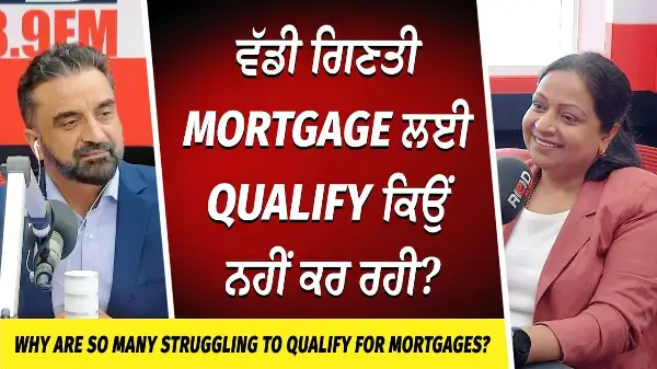 Why are Many Struggling to Qualify for Mortgages? | ਵੱਡੀ ਗਿਣਤੀ Mortgage ਲਈ Qualify ਕਿਉਂ ਨਹੀਂ ਕਰ ਰਹੀ