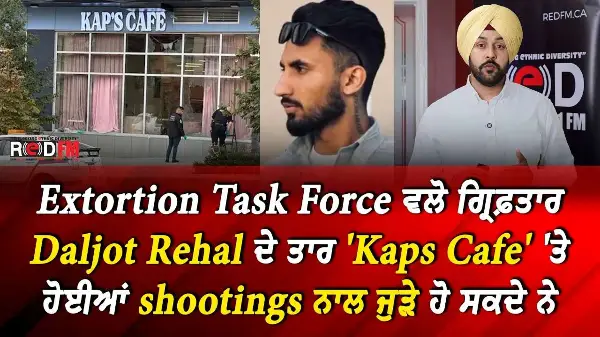Extortion Task Force ਵਲੋ ਗ੍ਰਿਫ਼ਤਾਰ Daljot Rehal ਦੇ ਤਾਰ 'Kaps Cafe' shootings ਨਾਲ ਜੁੜੇ ਹੋ ਸਕਦੇ ਨੇ
