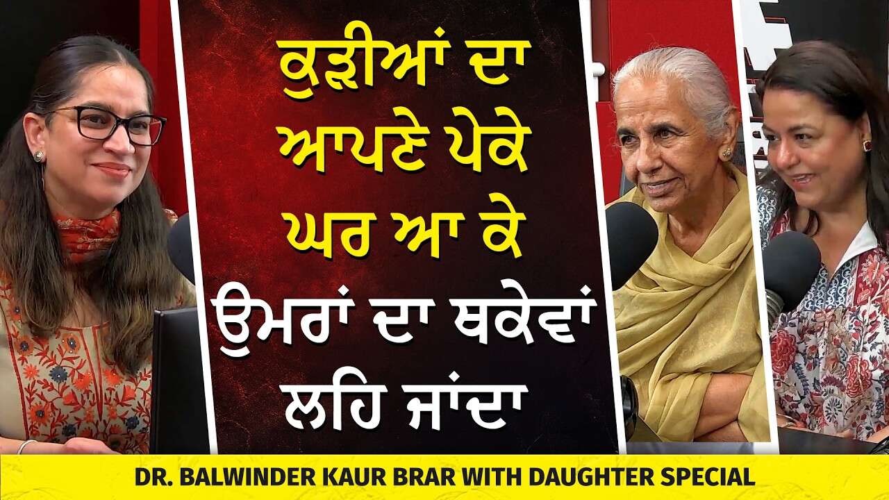 ਕੁੜੀਆਂ ਦਾ ਆਪਣੇ ਪੇਕੇ ਘਰ ਆ ਕੇ ਉਮਰਾਂ ਦਾ ਥਕੇਵਾਂ ਲਹਿ ਜਾਂਦਾ | Dr. Balwinder Brar & Her Daughter Special