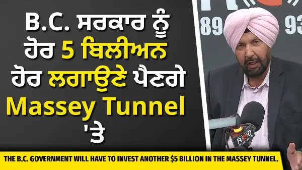 BC & Canada News | B.C. ਸਰਕਾਰ ਨੂੰ ਹੋਰ 5 ਬਿਲੀਅਨ ਹੋਰ  ਲਗਾਉਣੇ ਪੈਣਗੇ  Massey Tunnel 'ਤੇ  | July 07, 2026
