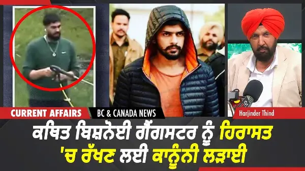 BC & Canada News | ਕਥਿਤ ਬਿਸ਼ਨੋਈ ਗੈਂਗਸਟਰ ਨੂੰ ਹਿਰਾਸਤ 'ਚ ਰੱਖਣ ਲਈ ਕਾਨੂੰਨੀ ਲੜਾਈ | July 16, 2026