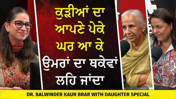 ਕੁੜੀਆਂ ਦਾ ਆਪਣੇ ਪੇਕੇ ਘਰ ਆ ਕੇ ਉਮਰਾਂ ਦਾ ਥਕੇਵਾਂ ਲਹਿ ਜਾਂਦਾ | Dr. Balwinder Brar & Her Daughter Special