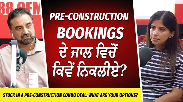 People Stuck In Pre-Construction Condo Deals | ਪ੍ਰੀਕੰਸਟ੍ਰਕਸ਼ਨ ਬੁਕਿੰਗਜ਼ ਦੇ ਜਾਲ ਵਿਚੋਂ ਕਿਵੇਂ ਨਿਕਲੀਏ ?