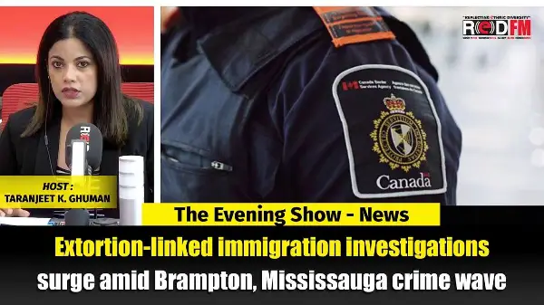 Extortion-linked immigration investigations surge amid Brampton, Mississauga crime wave | REDFM NEWS
