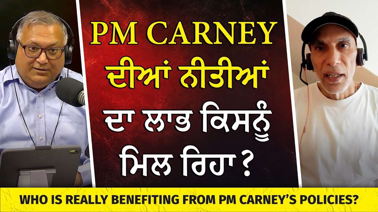 PM Carney ਦੀਆਂ ਨੀਤੀਆਂ ਦਾ ਲਾਭ ਕਿਸਨੂੰ ਮਿਲ ਰਿਹਾ? | Who Is Really Benefiting from PM Carney’s Policies?