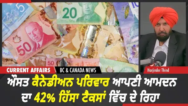 BC & Canada News | ਔਸਤ ਕੈਨੇਡੀਅਨ ਪਰਿਵਾਰ ਆਪਣੀ ਆਮਦਨ ਦਾ 42% ਹਿੱਸਾ ਟੈਕਸਾਂ ਵਿੱਚ ਦੇ ਰਿਹਾ | Aug 13, 2026