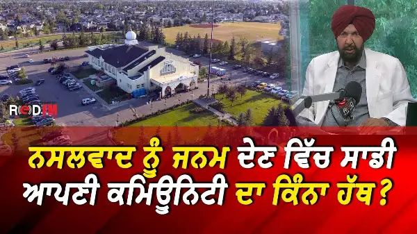 ਕੈਲਗਰੀ 'ਚ ਗੁਰਦੁਆਰਾ ਢਾਹੁਣ ਦੀ ਧਮਕੀ, ਨਸਲਵਾਦ ਨੂੰ ਜਨਮ ਦੇਣ ਵਿੱਚ ਸਾਡੀ ਆਪਣੀ ਕਮਿਊਨਿਟੀ ਦਾ ਕਿੰਨਾ ਹੱਥ ?