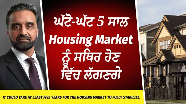 ਘੱਟੋ-ਘੱਟ 5 ਸਾਲ Housing Market ਨੂੰ ਸਥਿਰ ਹੋਣ ਵਿੱਚ ਲੱਗਣਗੇ | Price Correction | Real Estate