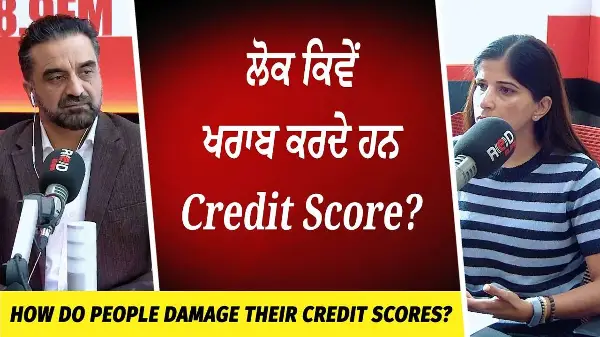 ਲੋਕ ਕਿਵੇਂ ਖਰਾਬ ਕਰਦੇ ਹਨ ਕਰੈਡਿਟ ਸਕੋਰ? | How Do People Damage Their Credit Scores? | Mortgage & Finance